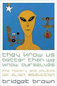 They Know Us Better Than We Know Ourselves: The History and Politics of Alien Abduction (Hardcover)