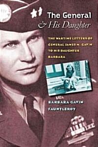 The General and His Daughter: The War Time Letters of General James M. Gavin to His Daughter Barbara (Hardcover)