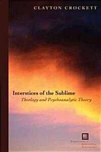 Interstices of the Sublime: Theology and Psychoanalytic Theory (Paperback)