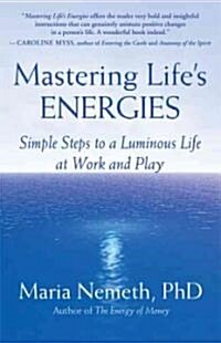 Mastering Lifes Energies: Simple Steps to a Luminous Life at Work and Play (Paperback)
