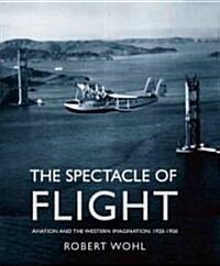 The Spectacle of Flight: Aviation and the Western Imagination, 1920-1950 (Paperback)