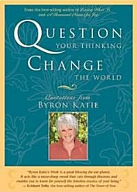 Question Your Thinking, Change the World: Quotations from Byron Katie (Paperback)