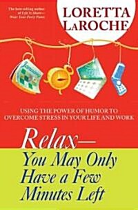 Relax - You May Only Have a Few Minutes Left: Using the Power of Humor to Overcome Stress in Your Life and Work (Paperback, Revised)