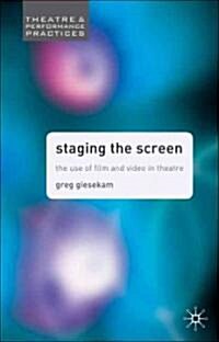 Staging the Screen : The Use of Film and Video in Theatre (Hardcover, 2007 ed.)