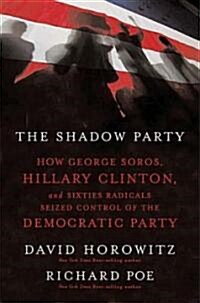 The Shadow Party: How George Soros, Hillary Clinton, and Sixties Radicals Seized Control of the Democratic Party (Paperback)