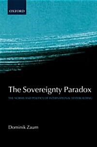 The Sovereignty Paradox : The Norms and Politics of International Statebuilding (Hardcover)