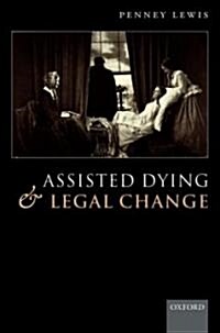 Assisted Dying and Legal Change (Hardcover, 1st)