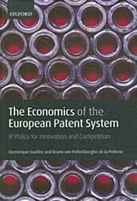 The Economics of the European Patent System : IP Policy for Innovation and Competition (Paperback)