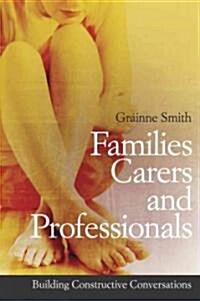 Families, Carers and Professionals: Building Constructive Conversations (Paperback)