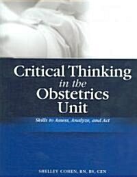 Critical Thinking in the Obstetrics Unit: Skills to Assess, Analyze, and Act [With CDROM] (Paperback)