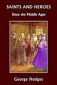 Saints and Heroes Since the Middle Ages (Yesterdays Classics) (Paperback)
