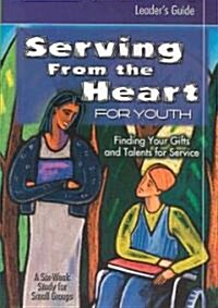 Serving from the Heart for Youth Leaders Guide: Finding Your Gifts and Talents for Service (Paperback, Leaders Guide)