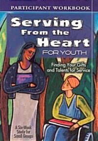 Serving from the Heart for Youth Student: Finding Your Gifts and Talents for Service (Paperback, Participant Wor)