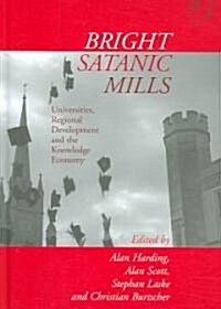 Bright Satanic Mills : Universities, Regional Development and the Knowledge Economy (Hardcover)