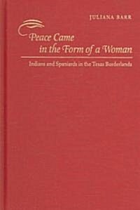 Peace Came in the Form of a Woman: Indians and Spaniards in the Texas Borderlands (Hardcover)