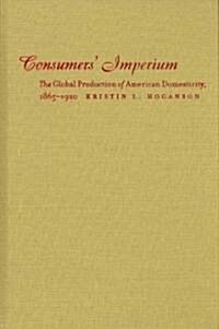Consumers Imperium: The Global Production of American Domesticity, 1865-1920 (Hardcover)