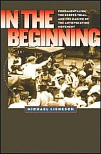 In the Beginning: Fundamentalism, the Scopes Trial, and the Making of the Antievolution Movement (Hardcover)