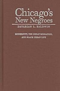 Chicagos New Negroes: Modernity, the Great Migration, & Black Urban Life (Hardcover)