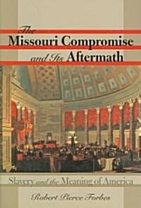 The Missouri Compromise and Its Aftermath: Slavery & the Meaning of America (Hardcover)