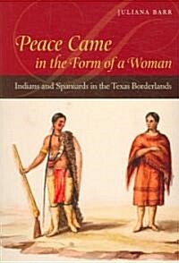 Peace Came in the Form of a Woman: Indians and Spaniards in the Texas Borderlands (Paperback)