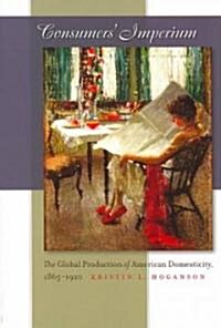 Consumers Imperium: The Global Production of American Domesticity, 1865-1920 (Paperback)