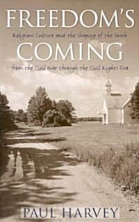 Freedoms Coming: Religious Culture and the Shaping of the South from the Civil War Through the Civil Rights Era (Paperback)