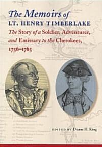 The Memoirs of Lt. Henry Timberlake: The Story of a Soldier, Adventurer, and Emissary to the Cherokees, 1756-1765 (Paperback)