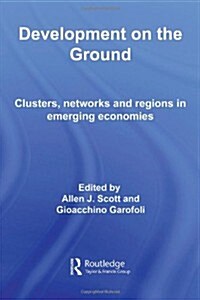 Development on the Ground : Clusters, Networks and Regions in Emerging Economies (Hardcover)