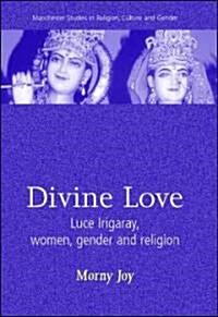 Divine Love : Luce Irigaray, Women, Gender, and Religion (Hardcover)