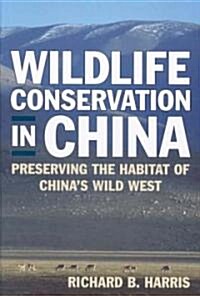 Wildlife Conservation in China : Preserving the Habitat of Chinas Wild West (Hardcover)