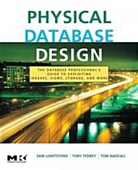 Physical Database Design: The Database Professionals Guide to Exploiting Indexes, Views, Storage, and More (Paperback)