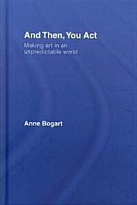 And Then, You Act : Making Art in an Unpredictable World (Hardcover)