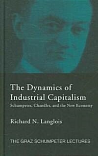 Dynamics of Industrial Capitalism : Schumpeter, Chandler, and the New Economy (Hardcover)