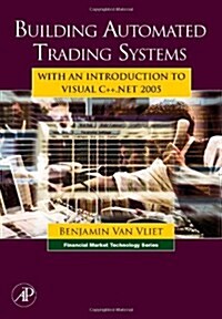 Building Automated Trading Systems : With an Introduction to Visual C++.NET 2005 (Hardcover)