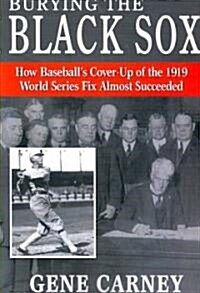 Burying the Black Sox: How Baseballs Cover-Up of the 1919 World Series Fix Almost Succeeded (Paperback)