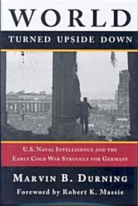 World Turned Upside Down: U.S. Naval Intelligence and the Early Cold War Struggle for Germany (Hardcover)