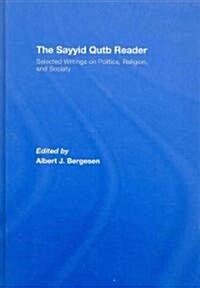 The Sayyid Qutb Reader : Selected Writings on Politics, Religion, and Society (Hardcover)