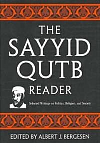 The Sayyid Qutb Reader : Selected Writings on Politics, Religion, and Society (Paperback)