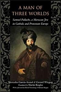 A Man of Three Worlds: Samuel Pallache, a Moroccan Jew in Catholic and Protestant Europe (Paperback)