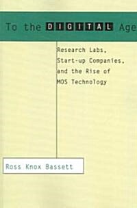 To the Digital Age: Research Labs, Start-Up Companies, and the Rise of Mos Technology (Paperback, Revised)