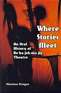 Where Stories Meet: An Oral History of De-ba-jeh-mu-jig Theatre (Paperback)