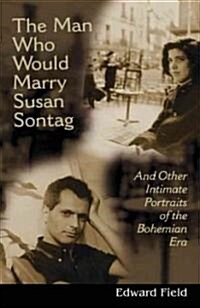 The Man Who Would Marry Susan Sontag: And Other Intimate Literary Portraits of the Bohemian Era (Paperback, 2)