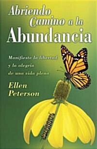 Abriendo Camino a la Abundancia: Manifieste la Libertad y la Alegria de una Vida Plena = Abundance for Beginners (Paperback)