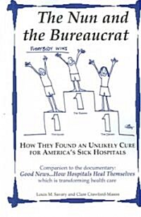 The Nun and the Bureaucrat--- How They Found an Unlikely Cure for Americas Sick Hospitals (Paperback)