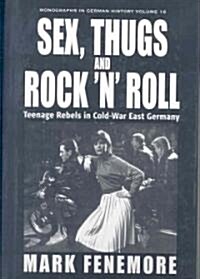 Sex, Thugs and Rock n Roll: Teenage Rebels in Cold-War East Germany (Hardcover)