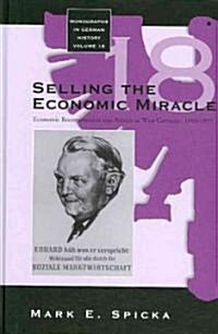 Selling the Economic Miracle : Economic Reconstruction and Politics in West Germany, 1949-1957 (Hardcover)