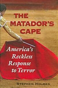 The Matadors Cape : Americas Reckless Response to Terror (Hardcover)