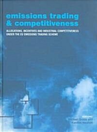Emissions Trading and Competitiveness : Allocations, Incentives and Industrial Competitiveness Under the EU Emissions Trading Scheme (Hardcover)