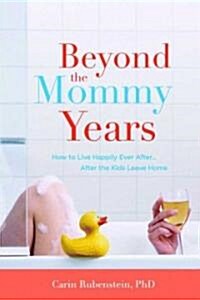 Beyond the Mommy Years: How to Live Happily Ever After... After the Kids Leave Home (Hardcover)