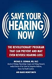 Save Your Hearing Now: The Revolutionary Program That Can Prevent and May Even Reverse Hearing Loss (Paperback)